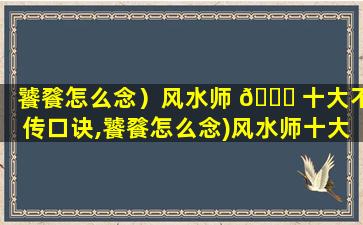 饕餮怎么念）风水师 🐋 十大不传口诀,饕餮怎么念)风水师十大不传口诀
